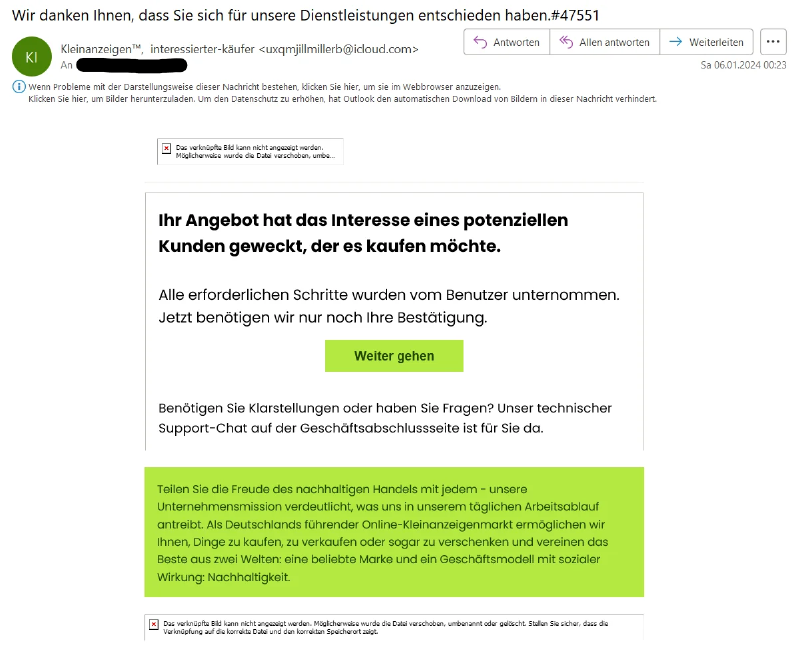 E-Mail welche einen Zahlungsversuch vortäuscht. Die Mail ist äußerst ähnlich zu kleinanzeigen.de Nachrichten. Schriftart und Farbgebung sind gut getroffen. Das einzige was auf einen Betrug hinweist: Die E-Mail-Adresse: kauderwelsch@icloud.com ist eindeutig keine offizielle Adresse.